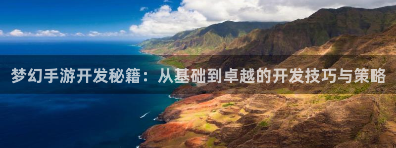 恒盛娱乐平台：梦幻手游开发秘籍：从基础到卓越的开发技巧与策略