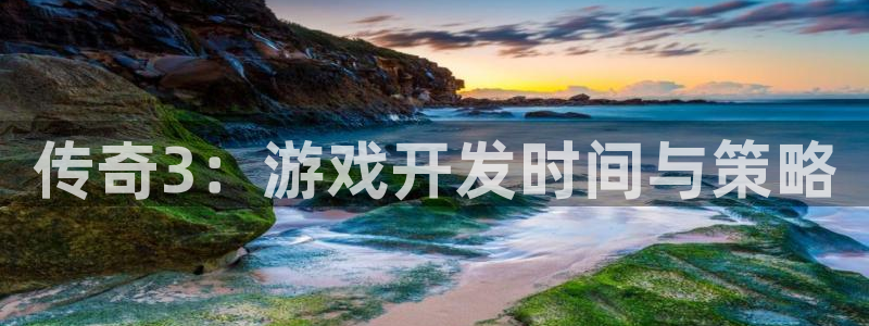 恒盛娱乐平台：传奇3：游戏开发时间与策略